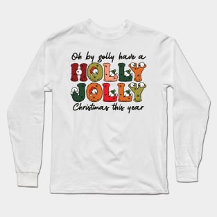 oh by golly have a Have a holly jolly christmas Long Sleeve T-Shirt